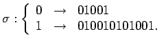$\displaystyle \sigma:\left\{\begin{array}{ccl}0&\rightarrow&01001\\
1&\rightarrow&010010101001.\end{array}\right.
$