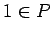 $ 1 \in P$