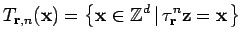 $\displaystyle T_{\mathbf{r},n}(\mathbf{x})=\left\{\mathbf{x} \in {\mathbb{Z}}^d \left\vert 
\tau_{\bf r}^n\mathbf{z}=\mathbf{x}\right. \right\}$