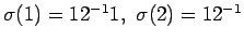 $ \sigma(1)=
12^{-1}1,&nbsp;\sigma(2)= 12^{-1}$