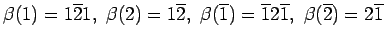 $ \beta(1)= 1 \overline{2} 1,&nbsp;
\beta(2)= 1 \overline{2},&nbsp;\beta(\overline{1})= \overline{1} 2 \overline{1},&nbsp;
\beta(\overline{2})= 2 \overline{1}$